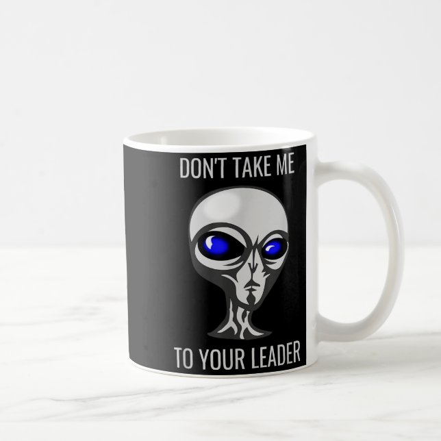 Don't Take Me To Your Leader Funny Alien  Kaffeetasse (Rechts)