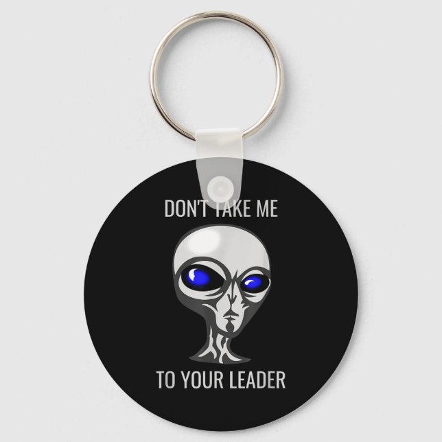 Don't Take Me To Your Leader Funny Alien  Schlüsselanhänger (Vorderseite)