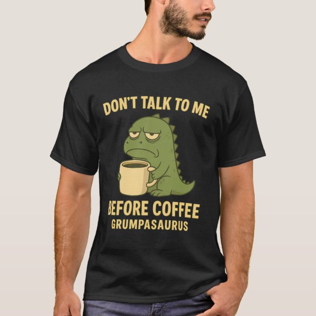 Don't Talk to Me Before Coffee Grumpasaurus Grumpy T-Shirt (Vorderseite)