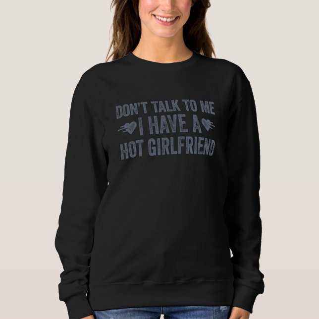 Don't Talk To Me I Have A Hot Girlfriend 2 Sweatshirt (Vorderseite)