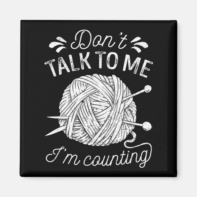 Don't Talk To Me I'm Counting Knitting Lover Funny Magnet (Vorne)