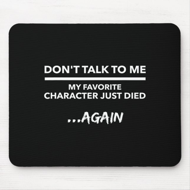 Don't Talk To Me My Favorite Character Died Again  Mousepad (Vorne)