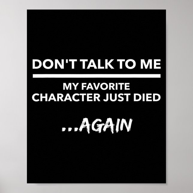 Don't Talk To Me My Favorite Character Died Again  Poster (Vorne)