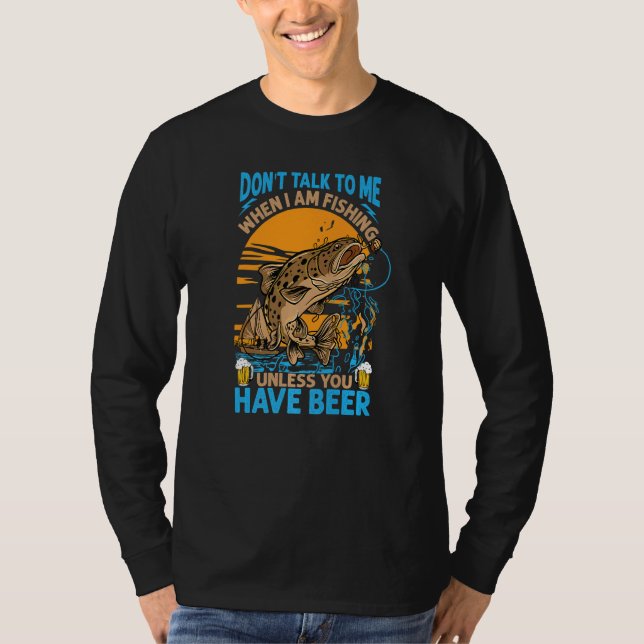 Don't Talk To Me When I Am Fishing Unless You Have T-Shirt (Vorderseite)
