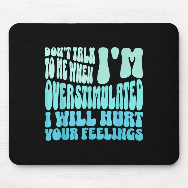 Don't Talk To Me When I'm Overstimulated Funny Tre Mousepad (Vorne)