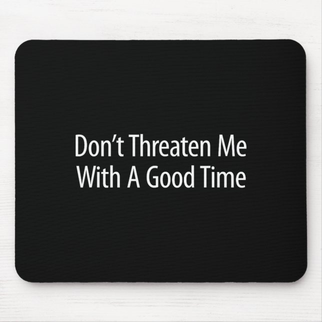 Don't Threaten Me With A Good Time -  Mousepad (Vorne)