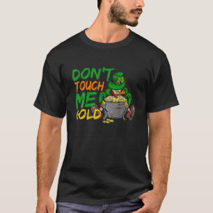 Don't Touch Me Gold Leprechaun Funny Gold St Patri T-Shirt