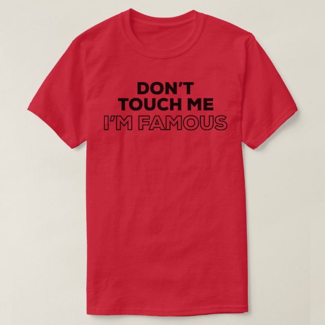 Dont Touch Me Im Famous T-Shirt (Design vorne)