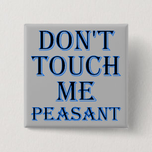 Don't Touch Me Peasant Funny Button Badge ou Pin