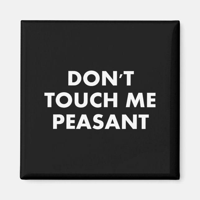 Don't Touch Me Peasant  Magnet (Vorne)