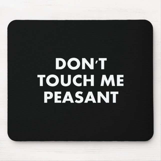 Don't Touch Me Peasant  Mousepad (Vorne)