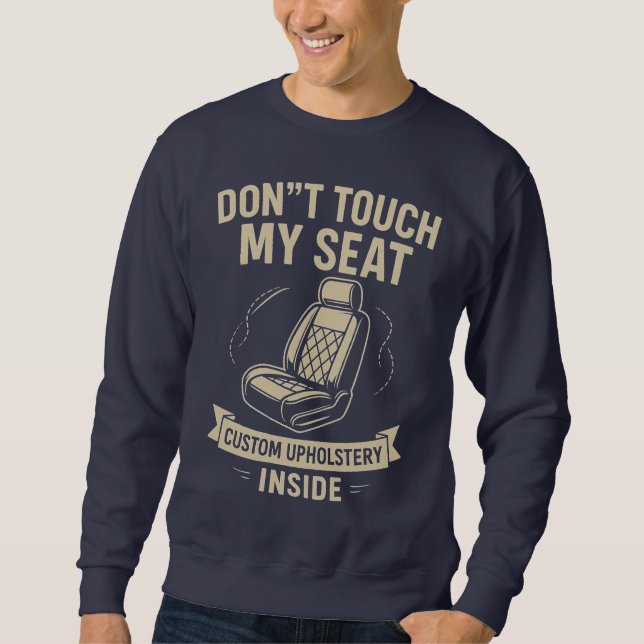 Don't Touch My Seat – Funny Custom Car Upholstery  Sweatshirt (Vorderseite)
