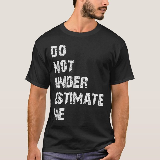 Don't Underestimate Me Funny Quote Gift  T-Shirt (Vorderseite)