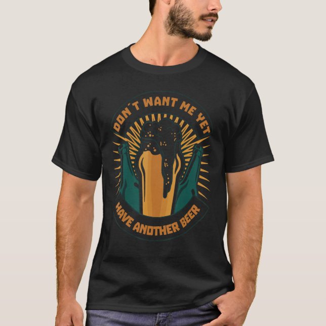Dont Want Me Yet Have Another Beer Biertrinker Par T-Shirt (Vorderseite)