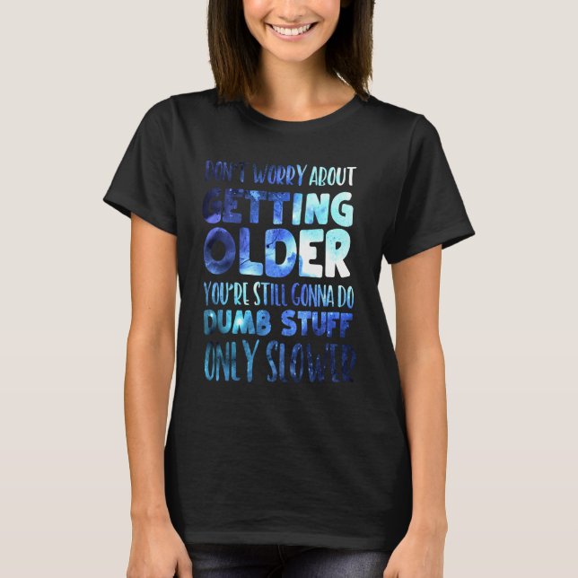 Don't Worry About Getting Older T-Shirt (Vorderseite)