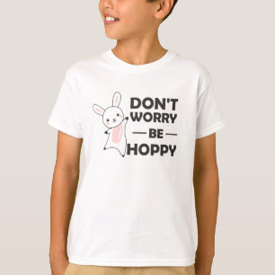 Dont Worry Be Hoppy - Funny Rabbit Bunny T-Shirt