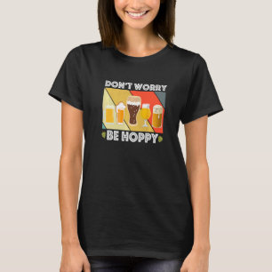 Dont Worry Be Hoppy Zuhause Brew Funny Craft Beer T-Shirt