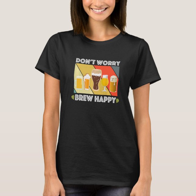 Dont Worry Brew Happy Home Brew Fun Craft Beer  IP T-Shirt (Vorderseite)