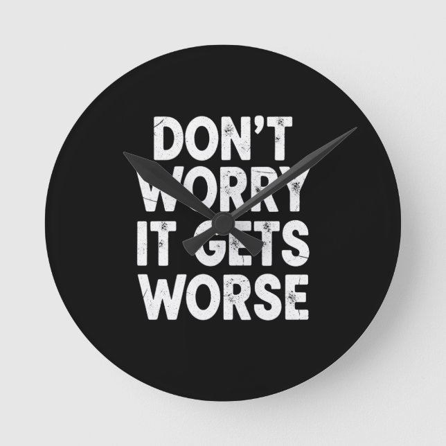 Don't Worry It Gets Worse Funny Sarcastic Humor Runde Wanduhr (Vorderseite)