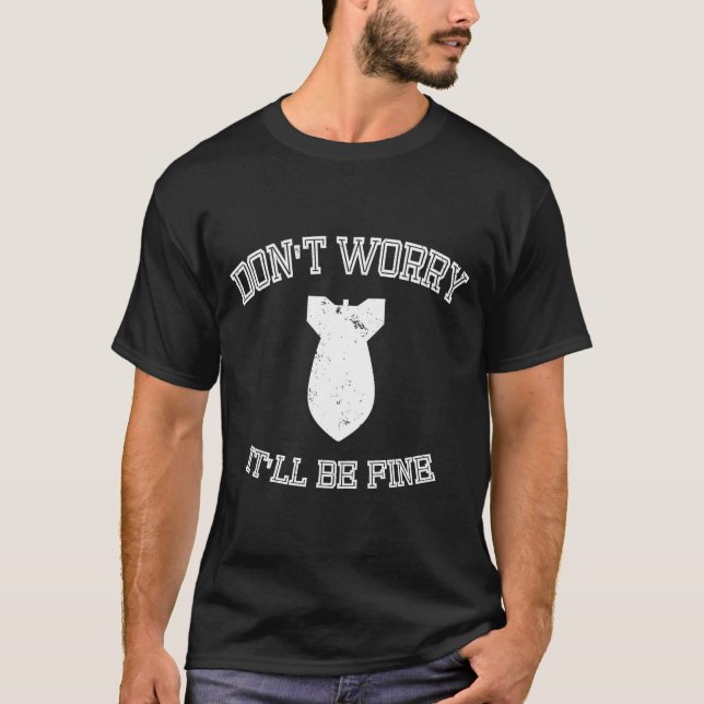 Don't Worry It'll Be Fine With Funny Bomb  T-Shirt (Vorderseite)