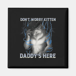 Dont Worry Kitten Daddys Hier Wolf Meme Magnet