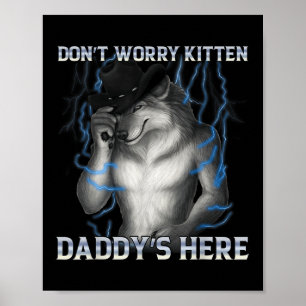 Dont Worry Kitten Daddys Hier Wolf Meme Poster