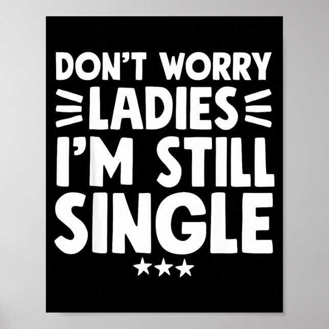 Don't Worry Ladies I'm Still Single - Funny Single Poster (Vorne)
