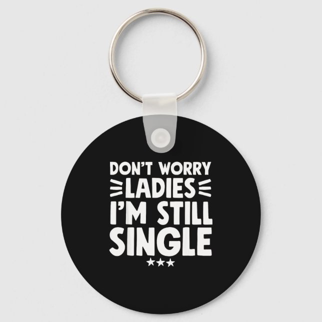 Don't Worry Ladies I'm Still Single - Funny Single Schlüsselanhänger (Vorderseite)