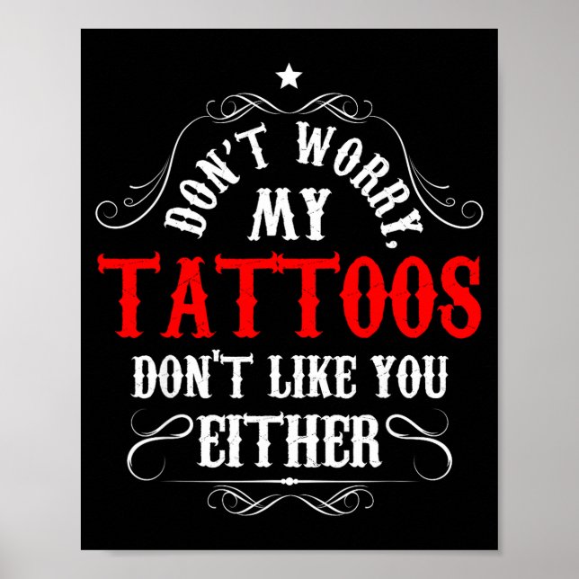 Don't Worry My Tattoos Don't Like You Either - Fun Poster (Vorne)