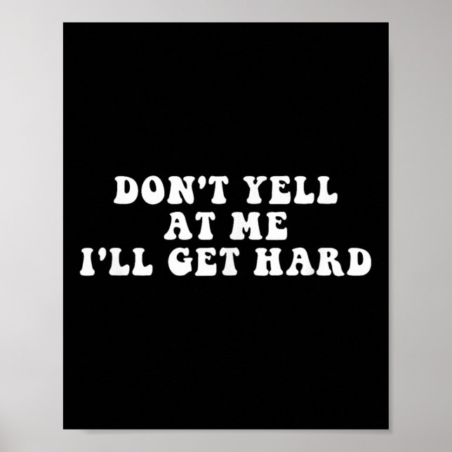 Don't Yell At Me I'll Get Hard Apparel  Poster (Vorne)