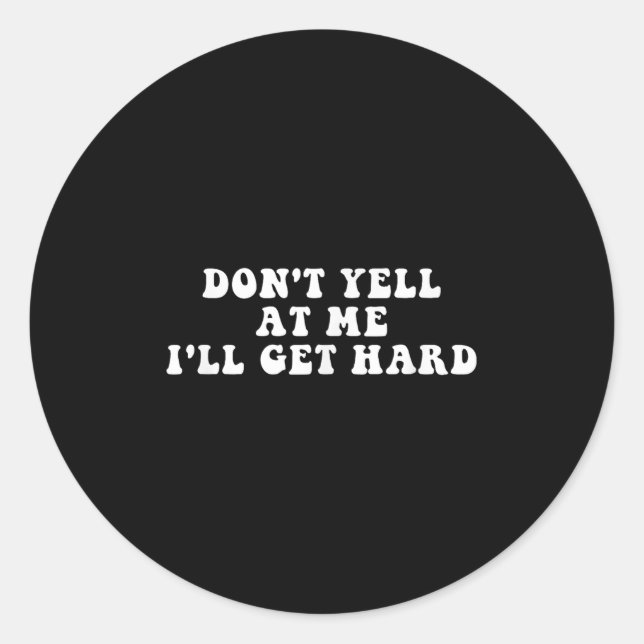 Don't Yell At Me I'll Get Hard Apparel  Runder Aufkleber (Vorderseite)