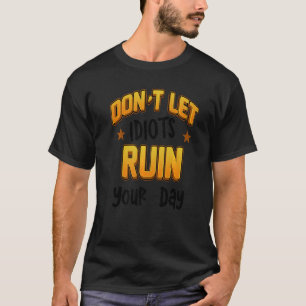 Donu2019t Lass Idioten Ruin Your Day 5 T-Shirt