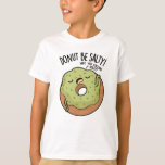 Donut Be salty Funny Donut Pub T-Shirt<br><div class="desc">Donut Be Salty Funny Donut Pun hat einen Donut,  der uns daran erinnert,  nicht salzig zu sein,  sondern süß zu sein! Perfektes Geschenk für Familie und Freunde,  die lustige Katzenklumpen Liebe.</div>