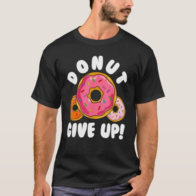 Donut    Donut Give Up Doughnut Pun Donut T-Shirt (Vorderseite)