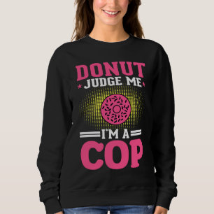 Donut Judge Im A Cop Policeman Cop Police Sweatshirt