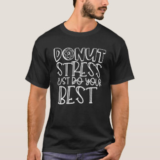 Donut Stress Just Do Your Best Test Testing Day Te T-Shirt