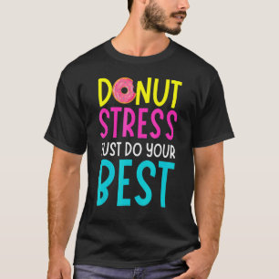 Donut Stress nur Ihre besten Lehrer testen Da T-Shirt