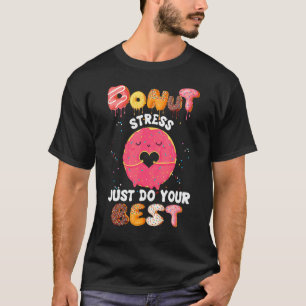 Donut Stress nur tun Ihre besten Lehrer Test Da T-Shirt