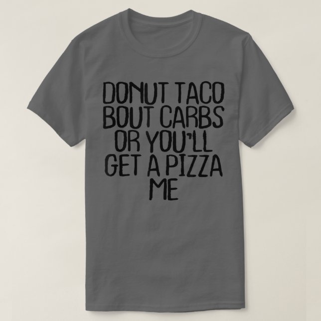 Donut Taco Bout Carbs oder Sie erhalten eine Pizza T-Shirt (Design vorne)