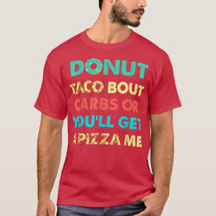 Donut Taco Bout Carbs oder Sie erhalten eine Pizza T-Shirt