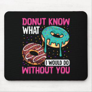 Donut Weiß nicht, was ich ohne dich tun würde zum Mousepad