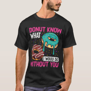 Donut Weiß nicht, was ich ohne dich tun würde zum T-Shirt