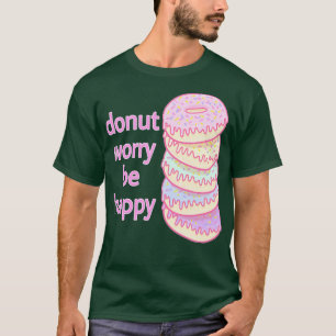 Donut Worry Be Happy (2) T-Shirt