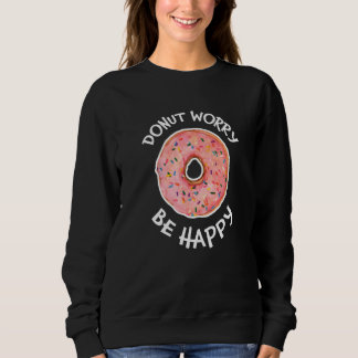 Donut Worry Be Happy Sweet Snack Niedliche Doughnu Sweatshirt