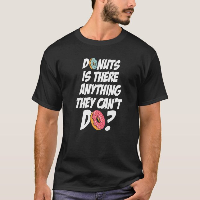 Donuts gibt es alles, was sie nicht tun können Pun T-Shirt (Vorderseite)