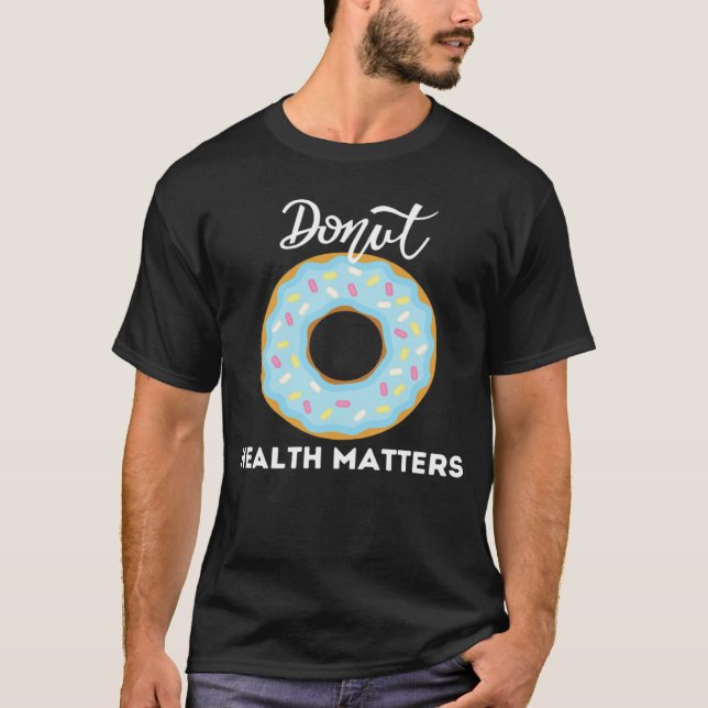 Donuts Health Matters   Sarcastic Donuts Cool T-Shirt (Vorderseite)
