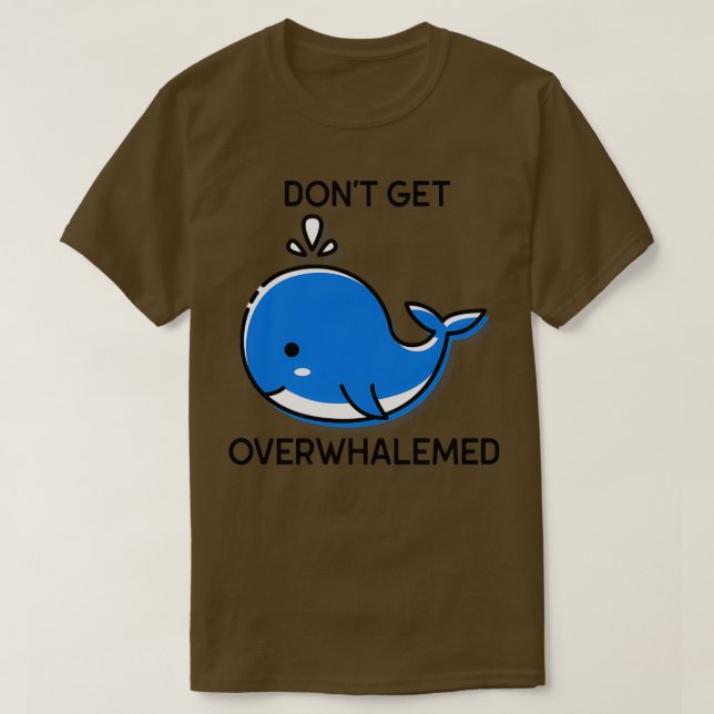 Donx27t bekommt überwältigende Funny Whale Pun T-Shirt (Design vorne)