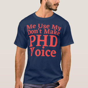 Donx27t lässt mich meinen PHD Voice Funny Abschlus T-Shirt