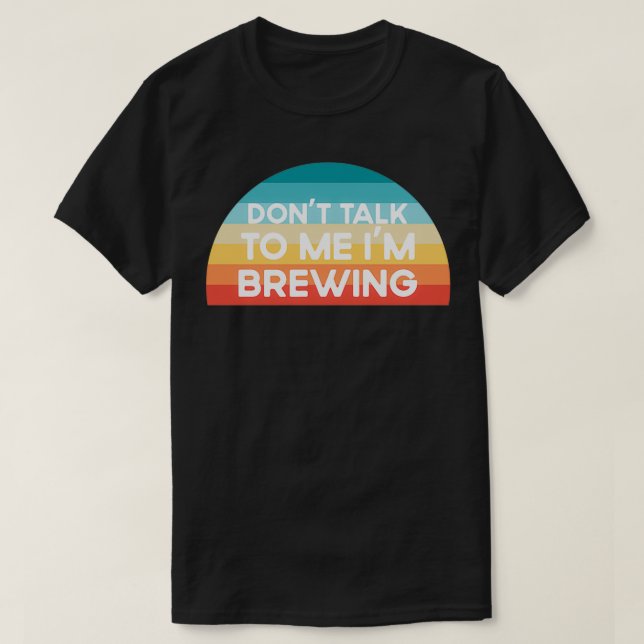 Donx27t sprechen mit mir Ix27m Brewing Funny T-Shirt (Design vorne)