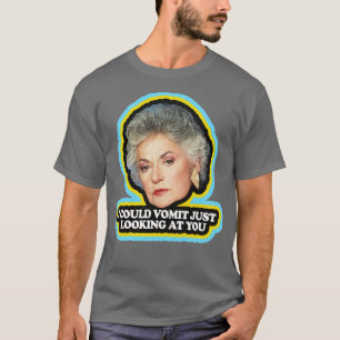 Dorothy Zbornak sagt, ich könnte erbrechen, nur we T-Shirt